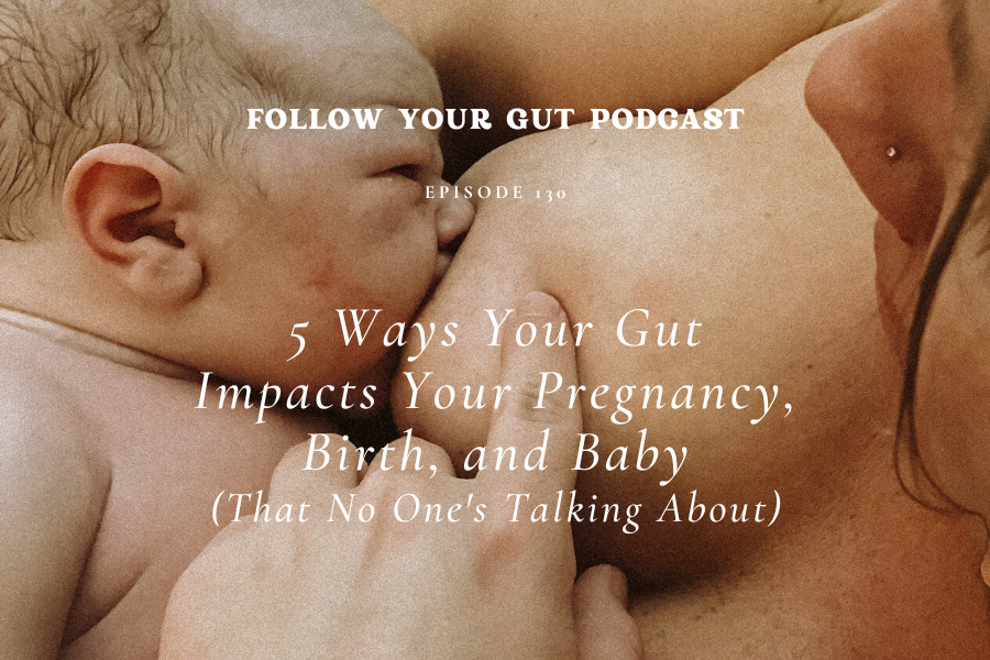 5 Ways Your Gut Impacts Your Pregnancy, Birth, and Baby (That No One's Talking About) | 130