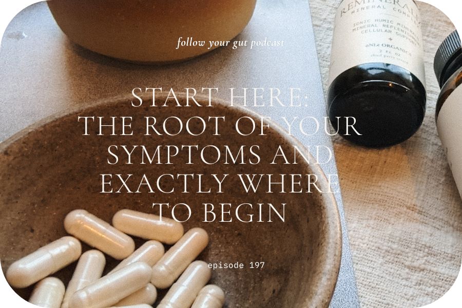 Start Here: The Root of Your Symptoms and Exactly Where to Begin | 197